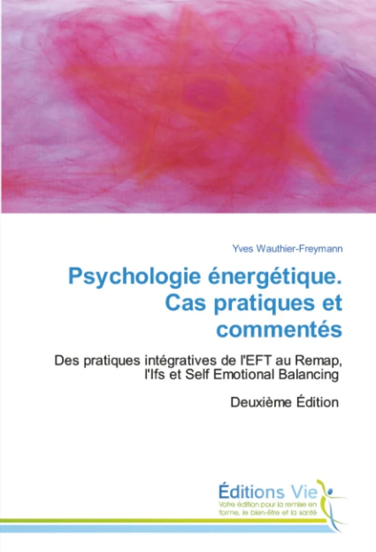 Psychologie énergétique. Cas pratiques et commentés: Des pratiques intégratives de l'EFT au Remap, l'Ifs et Self Emotional Balancing Deuxième Édition