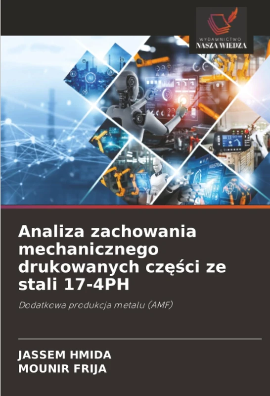 Analiza zachowania mechanicznego drukowanych części ze stali 17-4PH: Dodatkowa produkcja metalu (AMF)