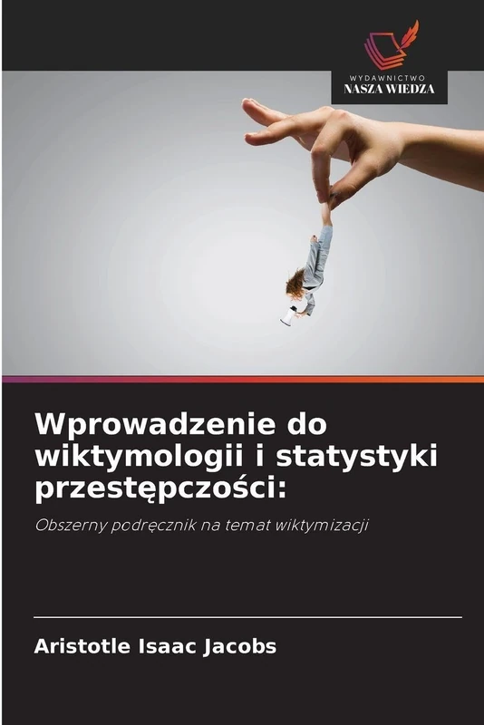 Wprowadzenie do wiktymologii i statystyki przestępczości:: Obszerny podręcznik na temat wiktymizacji: Obszerny podr¿cznik na temat wiktymizacji