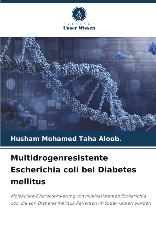 Multidrogenresistente Escherichia coli bei Diabetes mellitus: Molekulare Charakterisierung von multiresistenten Escherichia coli, die von Diabetes mellitus-Patienten im Sudan isoliert wurden