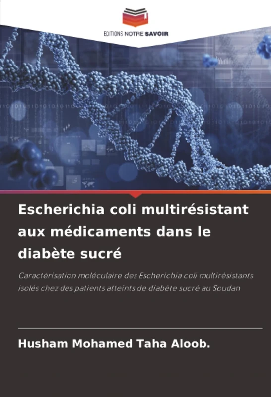 Escherichia coli multirésistant aux médicaments dans le diabète sucré: Caractérisation moléculaire des Escherichia coli multirésistants isolés chez des patients atteints de diabète sucré au Soudan