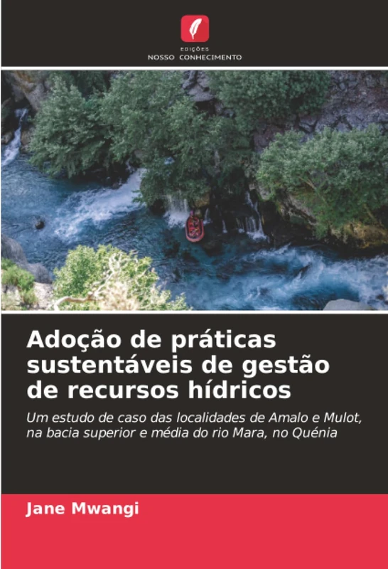 Adoção de práticas sustentáveis de gestão de recursos hídricos: Um estudo de caso das localidades de Amalo e Mulot, na bacia superior e média do rio Mara, no Quénia