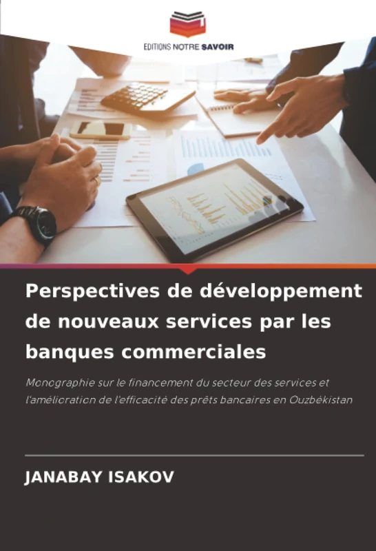 Perspectives de développement de nouveaux services par les banques commerciales: Monographie sur le financement du secteur des services et ... des prêts bancaires en Ouzbékistan