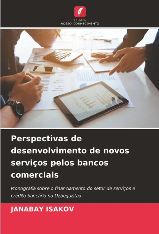 Perspectivas de desenvolvimento de novos serviços pelos bancos comerciais: Monografia sobre o financiamento do setor de serviços e crédito bancário no Uzbequistão