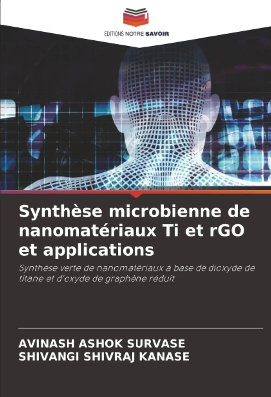 Synthèse microbienne de nanomatériaux Ti et rGO et applications: Synthèse verte de nanomatériaux à base de dioxyde de titane et d'oxyde de graphène réduit