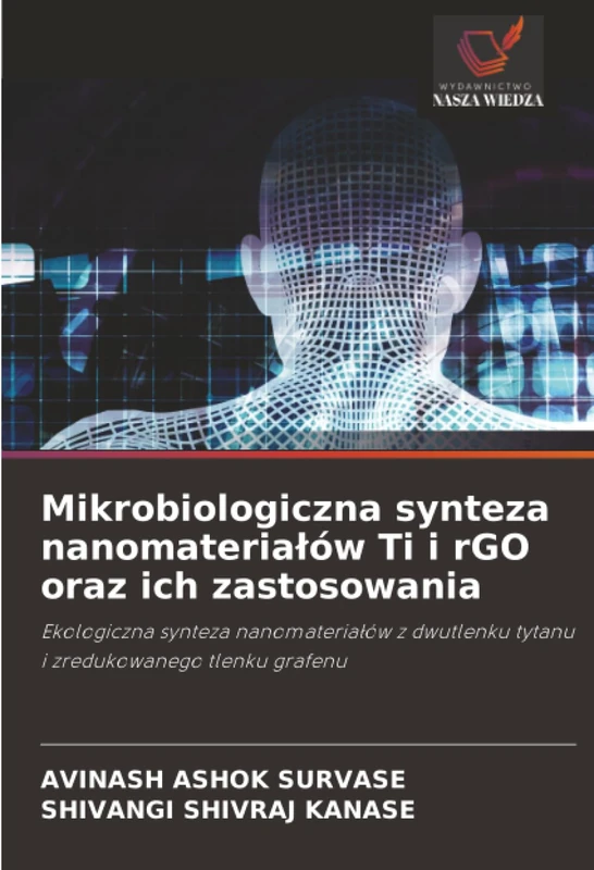 Mikrobiologiczna synteza nanomateriałów Ti i rGO oraz ich zastosowania: Ekologiczna synteza nanomateriałów z dwutlenku tytanu i zredukowanego tlenku grafenu