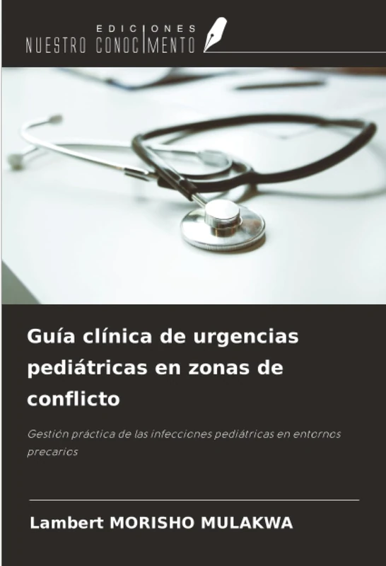 Guía clínica de urgencias pediátricas en zonas de conflicto: Gestión práctica de las infecciones pediátricas en entornos precarios