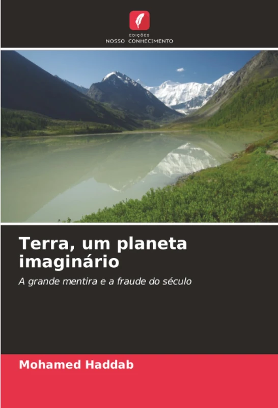 Terra, um planeta imaginário: A grande mentira e a fraude do século