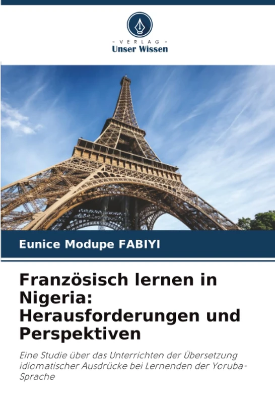 Französisch lernen in Nigeria: Herausforderungen und Perspektiven: Eine Studie über das Unterrichten der Übersetzung idiomatischer Ausdrücke bei Lernenden der Yoruba-Sprache