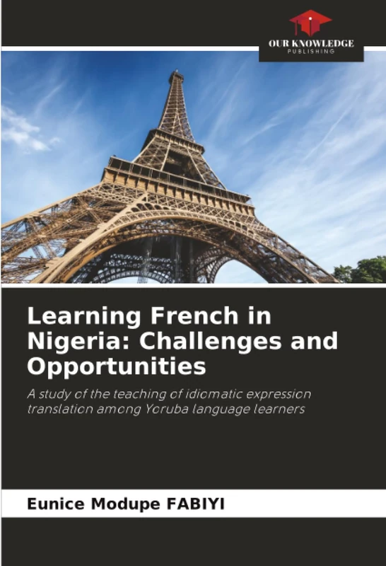 Learning French in Nigeria: Challenges and Opportunities: A study of the teaching of idiomatic expression translation among Yoruba language learners