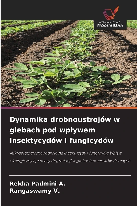 Dynamika drobnoustrojów w glebach pod wplywem insektycydów i fungicydów: Mikrobiologiczna reakcja na insektycydy i fungicydy: Wp¿yw ekologiczny i procesy degradacji w glebach orzeszków ziemnych