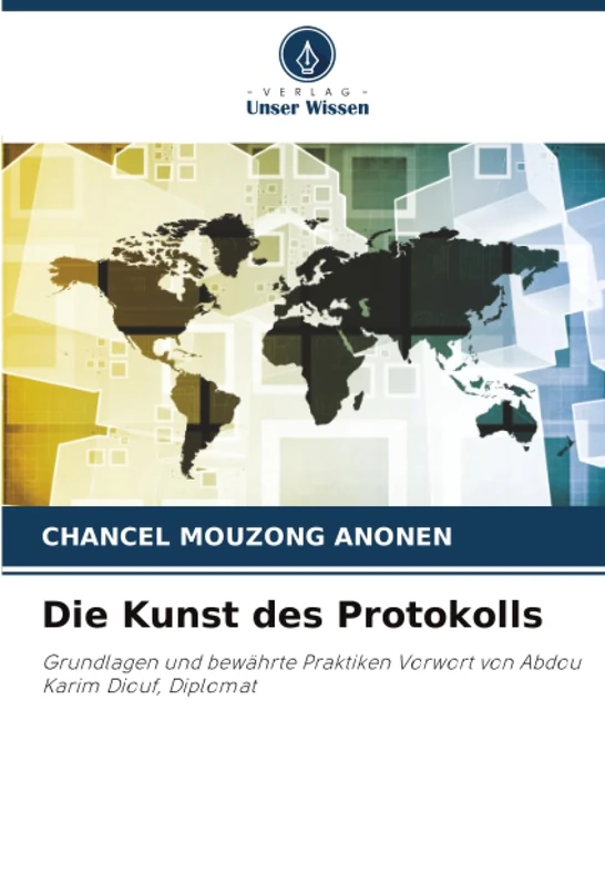 Die Kunst des Protokolls: Grundlagen und bewährte Praktiken Vorwort von Abdou Karim Diouf, Diplomat