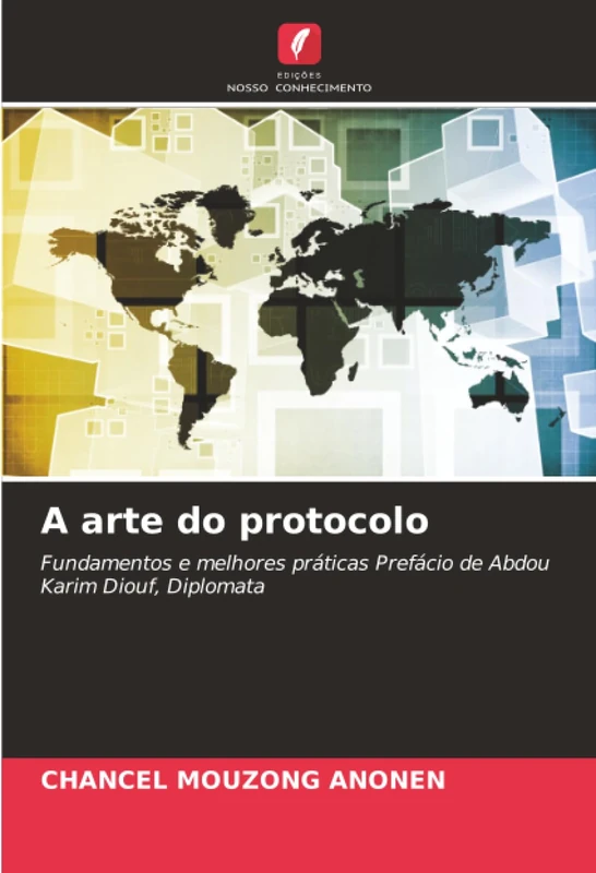 A arte do protocolo: Fundamentos e melhores práticas Prefácio de Abdou Karim Diouf, Diplomata