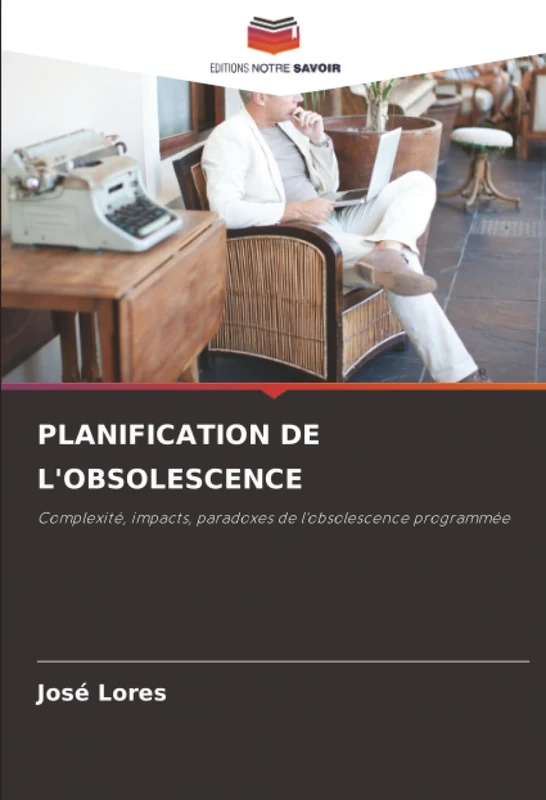 PLANIFICATION DE L'OBSOLESCENCE: Complexité, impacts, paradoxes de l'obsolescence programmée
