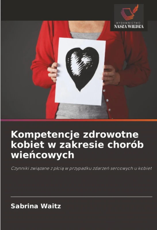 Kompetencje zdrowotne kobiet w zakresie chorób wieńcowych: Czynniki związane z płcią w przypadku zdarzeń sercowych u kobiet: Czynniki zwi¿zane z p¿ci¿ w przypadku zdarze¿ sercowych u kobiet