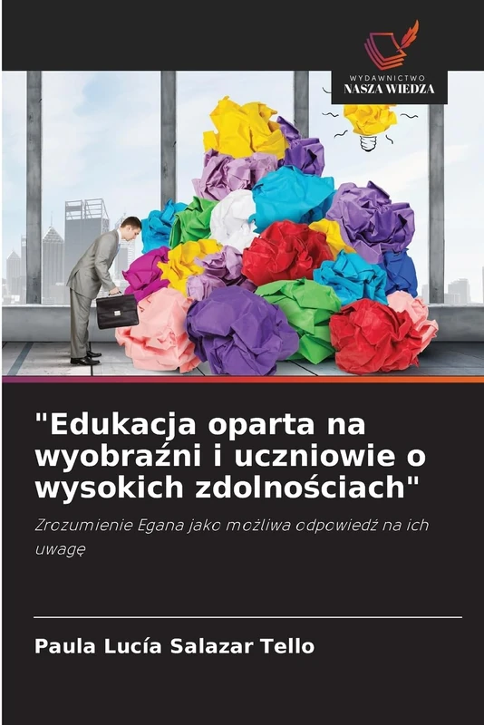 "Edukacja oparta na wyobraźni i uczniowie o wysokich zdolnościach": Zrozumienie Egana jako możliwa odpowiedź na ich uwagę: Zrozumienie Egana jako mo¿liwa odpowied¿ na ich uwag¿