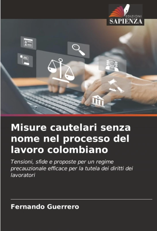 Misure cautelari senza nome nel processo del lavoro colombiano: Tensioni, sfide e proposte per un regime precauzionale efficace per la tutela dei diritti dei lavoratori