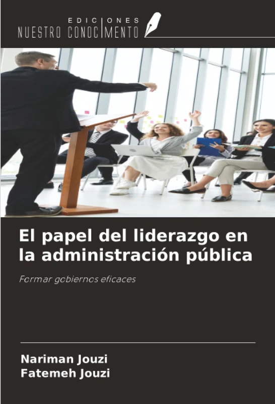 El papel del liderazgo en la administración pública: Formar gobiernos eficaces
