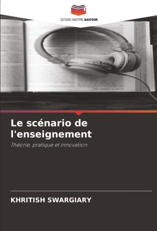 Le scénario de l'enseignement: Théorie, pratique et innovation