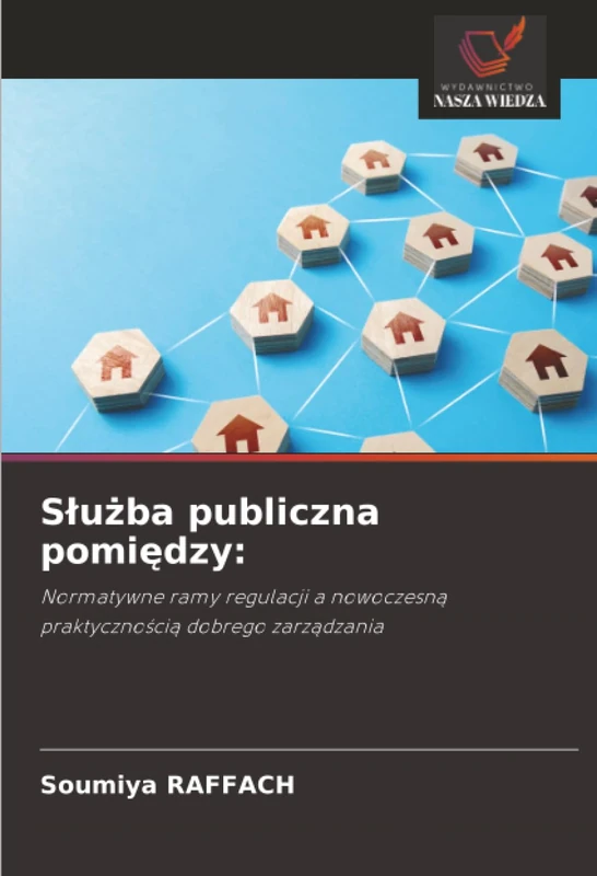 Służba publiczna pomiędzy:: Normatywne ramy regulacji a nowoczesną praktycznością dobrego zarządzania