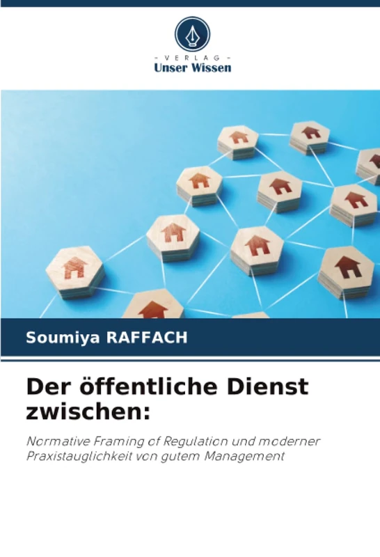Der öffentliche Dienst zwischen:: Normative Framing of Regulation und moderner Praxistauglichkeit von gutem Management