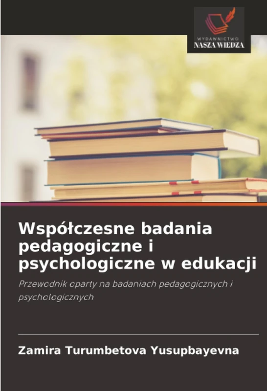 Współczesne badania pedagogiczne i psychologiczne w edukacji: Przewodnik oparty na badaniach pedagogicznych i psychologicznych