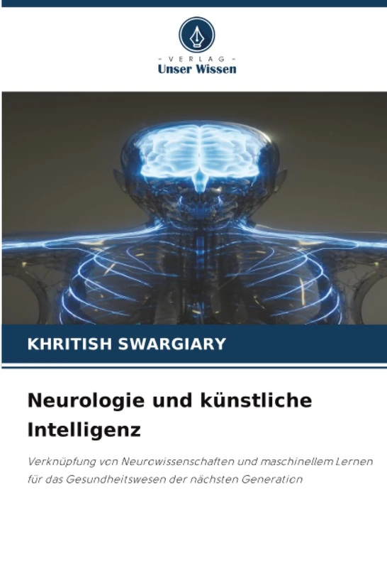 Neurologie und künstliche Intelligenz: Verknüpfung von Neurowissenschaften und maschinellem Lernen für das Gesundheitswesen der nächsten Generation