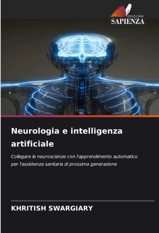 Neurologia e intelligenza artificiale: Collegare le neuroscienze con l'apprendimento automatico per l'assistenza sanitaria di prossima generazione