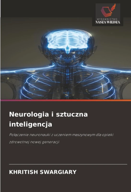 Neurologia i sztuczna inteligencja: Połączenie neuronauki z uczeniem maszynowym dla opieki zdrowotnej nowej generacji