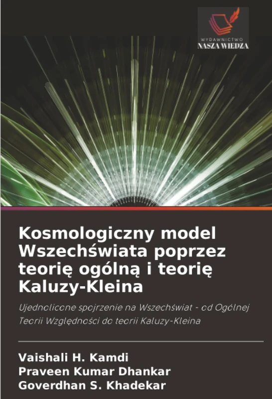 Kosmologiczny model Wszechświata poprzez teorię ogólną i teorię Kaluzy-Kleina: Ujednolicone spojrzenie na Wszechświat - od Ogólnej Teorii Względności do teorii Kaluzy-Kleina
