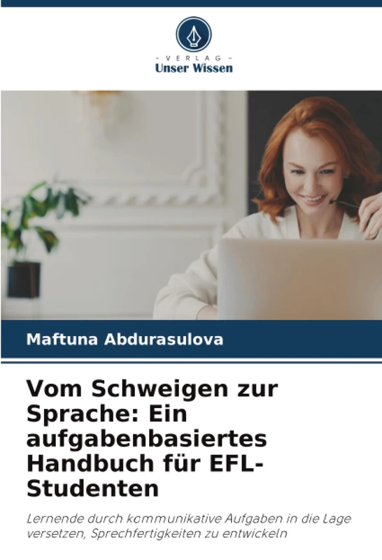 Vom Schweigen zur Sprache: Ein aufgabenbasiertes Handbuch für EFL-Studenten: Lernende durch kommunikative Aufgaben in die Lage versetzen, Sprechfertigkeiten zu entwickeln