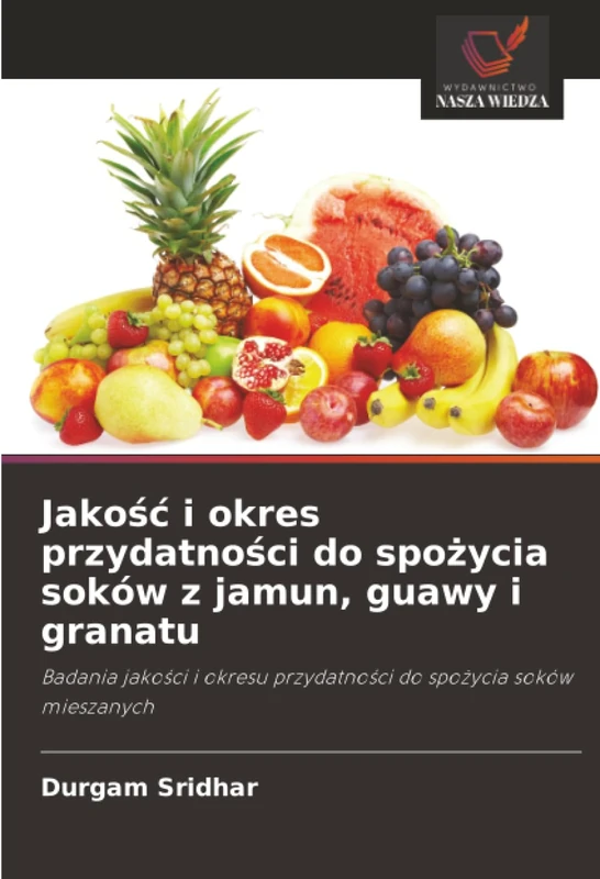 Jakość i okres przydatności do spożycia soków z jamun, guawy i granatu: Badania jakości i okresu przydatności do spożycia soków mieszanych: Badania ... przydatno¿ci do spo¿ycia soków mieszanych
