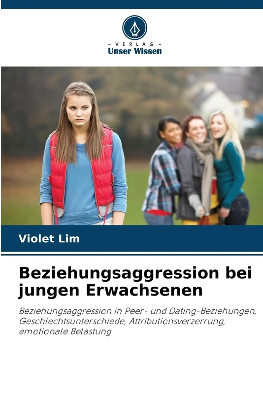 Beziehungsaggression bei jungen Erwachsenen: Beziehungsaggression in Peer- und Dating-Beziehungen, Geschlechtsunterschiede, Attributionsverzerrung, emotionale Belastung