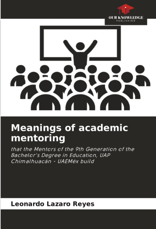 Meanings of academic mentoring: that the Mentors of the 9th Generation of the Bachelor's Degree in Education, UAP Chimalhuacán - UAEMéx build