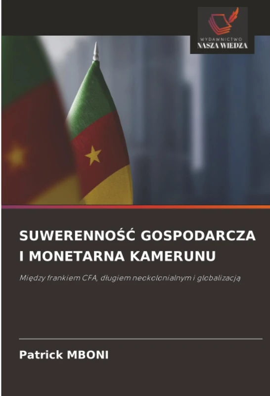 SUWERENNOŚĆ GOSPODARCZA I MONETARNA KAMERUNU: Między frankiem CFA, długiem neokolonialnym i globalizacją
