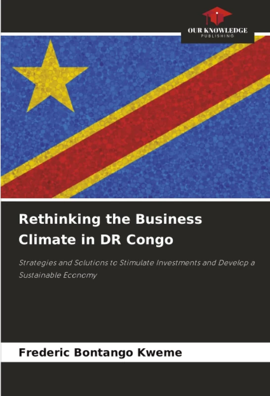 Rethinking the Business Climate in DR Congo: Strategies and Solutions to Stimulate Investments and Develop a Sustainable Economy