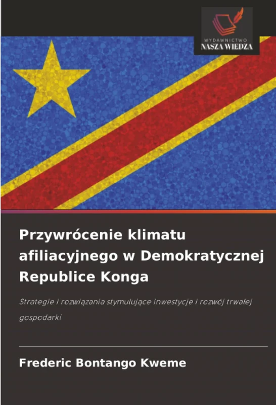 Przywrócenie klimatu afiliacyjnego w Demokratycznej Republice Konga: Strategie i rozwiązania stymulujące inwestycje i rozwój trwałej gospodarki: ... inwestycje i rozwój trwa¿ej gospodarki