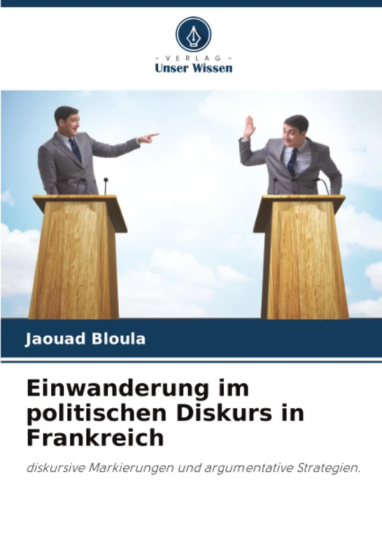 Einwanderung im politischen Diskurs in Frankreich: diskursive Markierungen und argumentative Strategien.