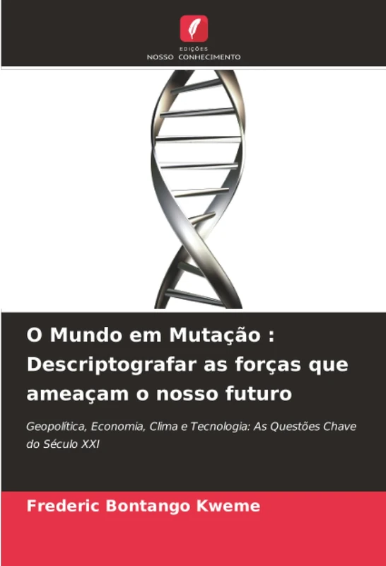 O Mundo em Mutação : Descriptografar as forças que ameaçam o nosso futuro: Geopolítica, Economia, Clima e Tecnologia: As Questões Chave do Século XXI