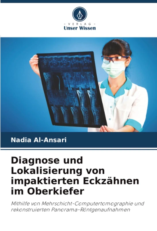 Diagnose und Lokalisierung von impaktierten Eckzähnen im Oberkiefer: Mithilfe von Mehrschicht-Computertomographie und rekonstruierten Panorama-Röntgenaufnahmen