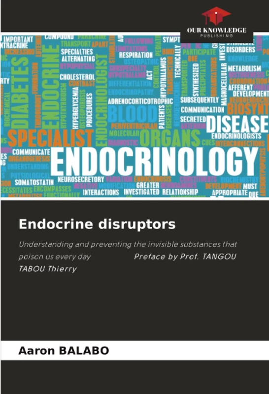 Endocrine disruptors: Understanding and preventing the invisible substances that poison us every day Preface by Prof. TANGOU TABOU Thierry