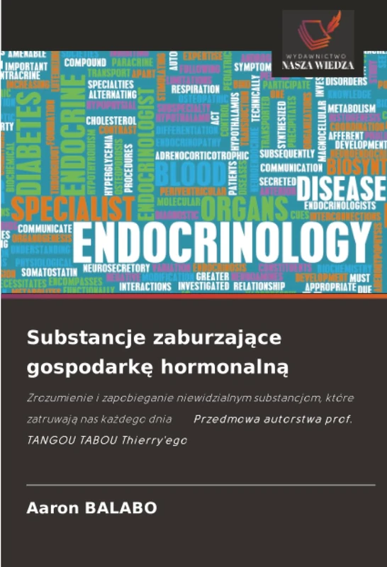 Substancje zaburzające gospodarkę hormonalną: Zrozumienie i zapobieganie niewidzialnym substancjom, które zatruwają nas każdego dnia Przedmowa ... autorstwa prof. TANGOU TABOU Thierry'ego - Image 1