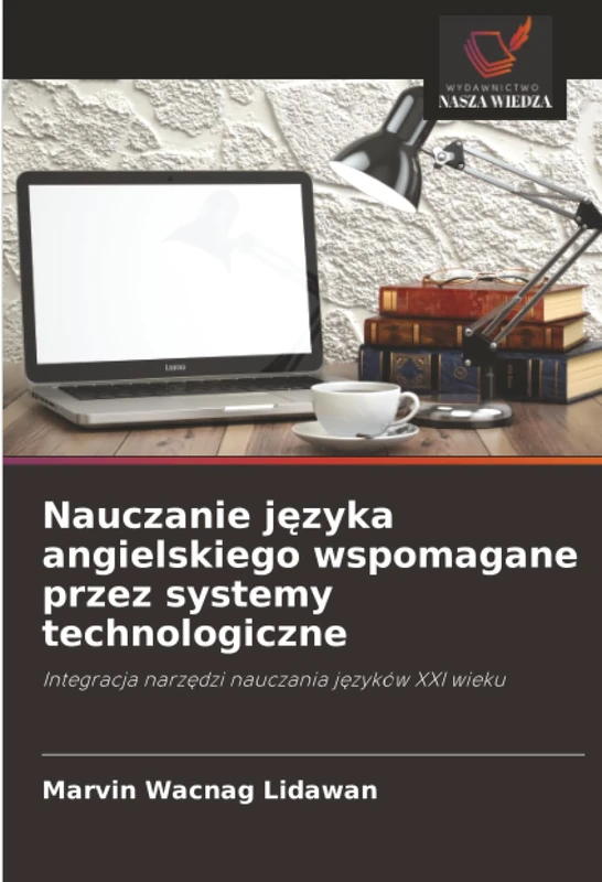 Nauczanie języka angielskiego wspomagane przez systemy technologiczne: Integracja narzędzi nauczania języków XXI wieku: Integracja narz¿dzi nauczania j¿zyków XXI wieku