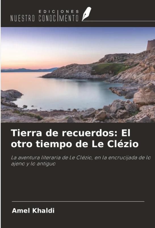 Tierra de recuerdos: El otro tiempo de Le Clézio: La aventura literaria de Le Clézio, en la encrucijada de lo ajeno y lo antiguo