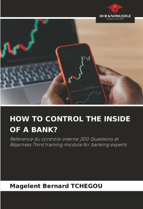 HOW TO CONTROL THE INSIDE OF A BANK?: Reference du contrôle interne 200 Questions et Réponses Third training module for banking experts