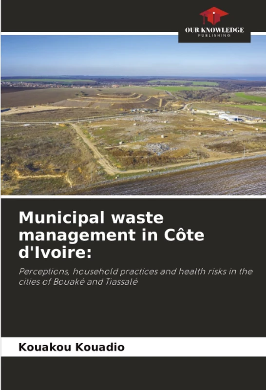 Municipal waste management in Côte d'Ivoire:: Perceptions, household practices and health risks in the cities of Bouaké and Tiassalé