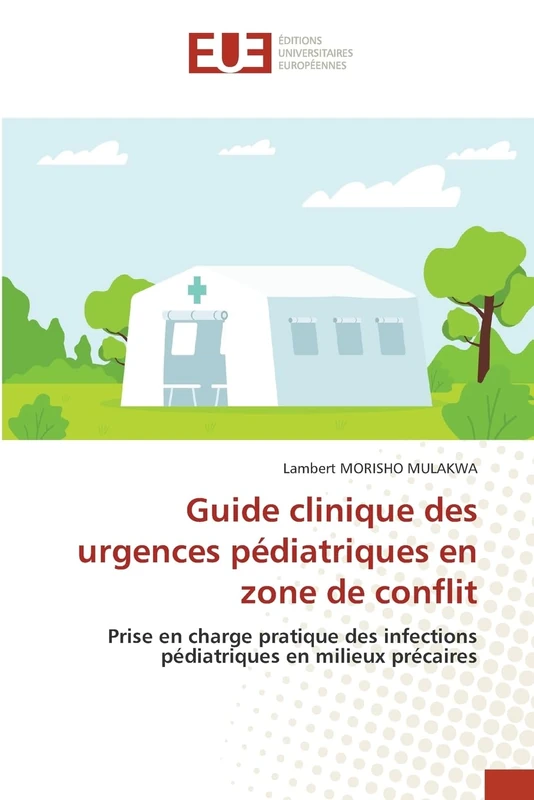 Guide clinique des urgences pédiatriques en zone de conflit: Prise en charge pratique des infections pédiatriques en milieux précaires