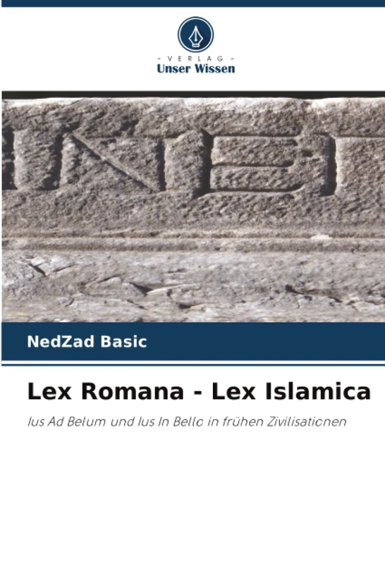 Lex Romana - Lex Islamica: Ius Ad Belum und Ius In Bello in frühen Zivilisationen