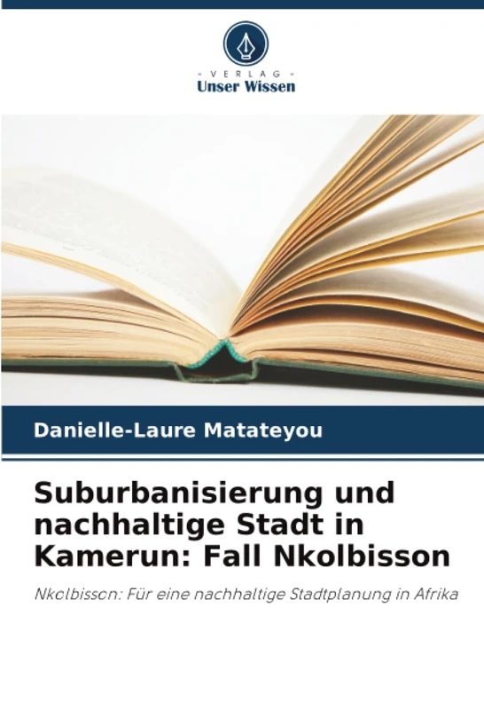 Suburbanisierung und nachhaltige Stadt in Kamerun: Fall Nkolbisson: Nkolbisson: Für eine nachhaltige Stadtplanung in Afrika