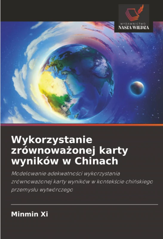 Wykorzystanie zrównoważonej karty wyników w Chinach: Modelowanie adekwatności wykorzystania zrównoważonej karty wyników w kontekście chińskiego ... w kontek¿cie chi¿skiego przemys¿u wytwórczego